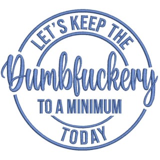 Let's Keep The Dumbfuckery To A Minimum Today embroidery design - Embroidery Design