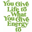 Embroidery design featuring the romantic quote 'You give life to what you give energy to' in elegant script.
