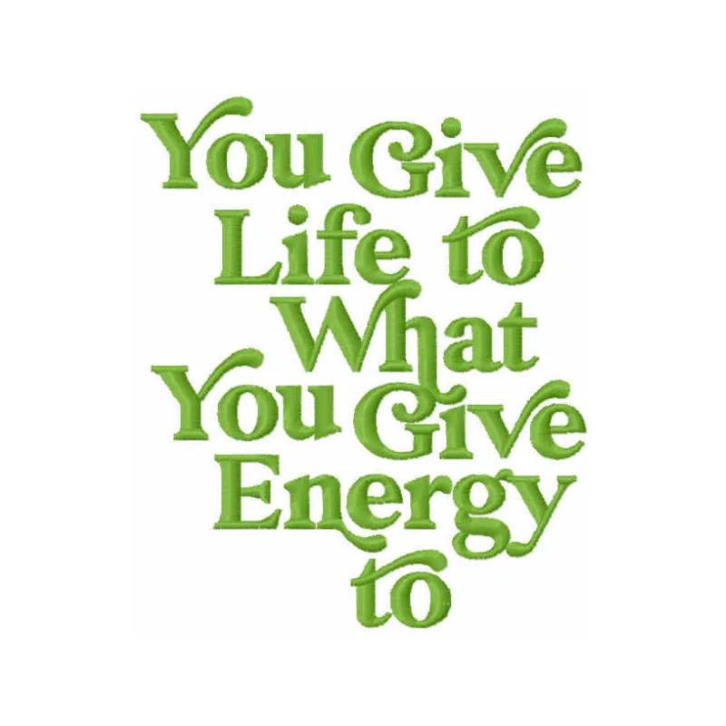 Embroidery design featuring the romantic quote 'You give life to what you give energy to' in elegant script.