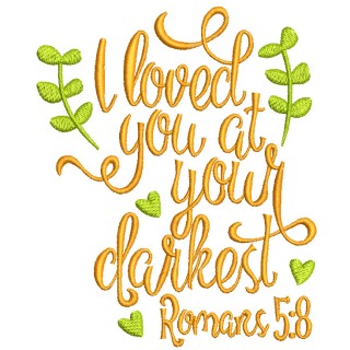 I loved you at your darkest romans 5:8 embroidery design - Embroidery Design