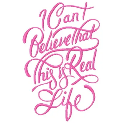 Embroidery design featuring the romantic quote 'I can't believe that this is real life', ideal for heartfelt projects.